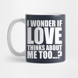 i wonder if love thinks about me too Mug